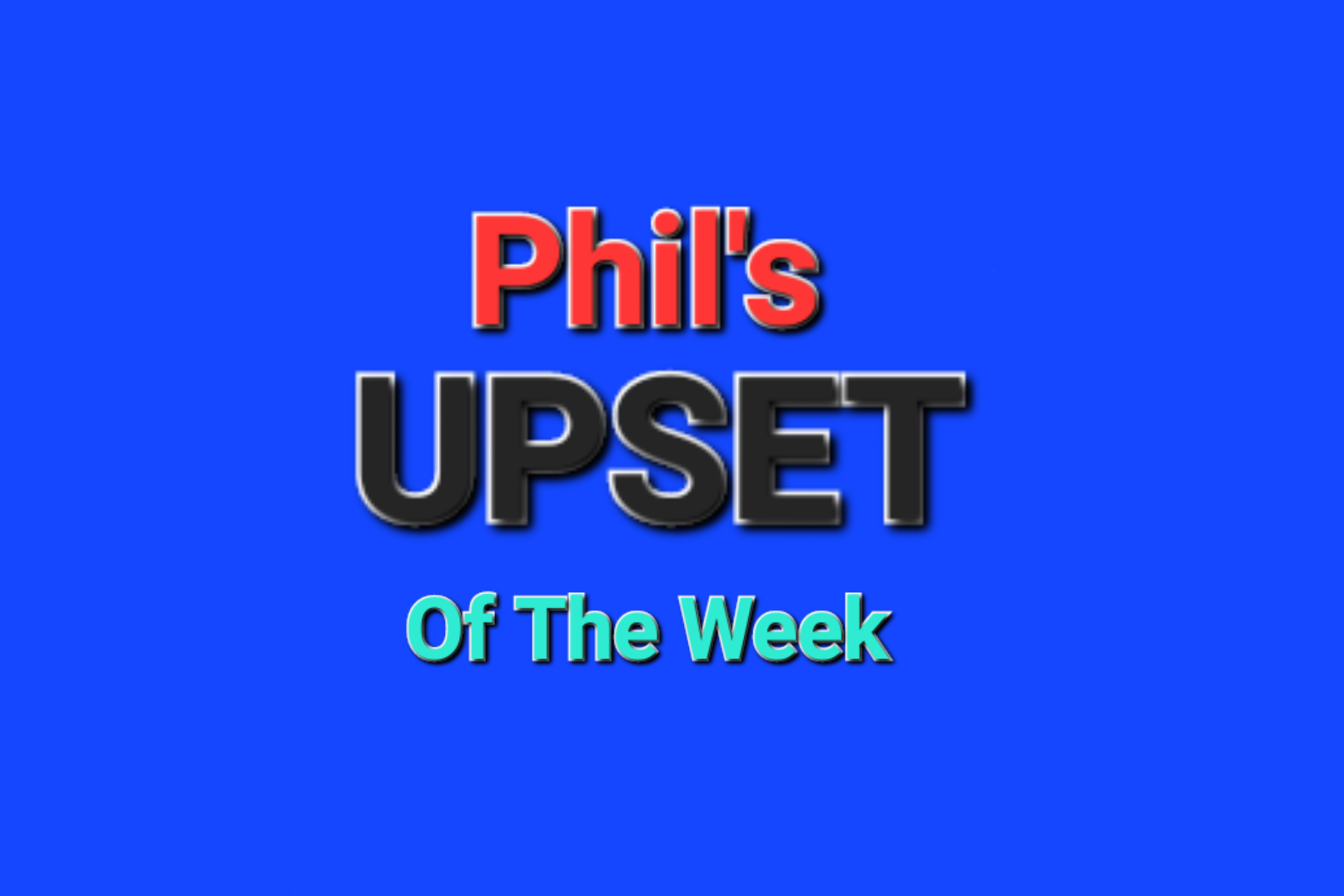 Phil’s UPSET Of The Week